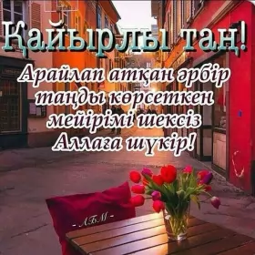 Кайырлы тан доброе утро Открытка картинка кайырлы тан доброе утро на казахском языке